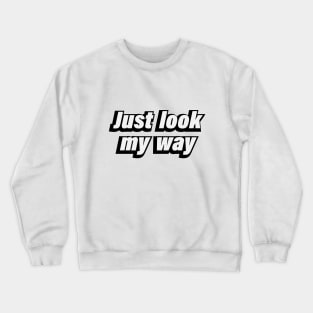 Just look my way Crewneck Sweatshirt